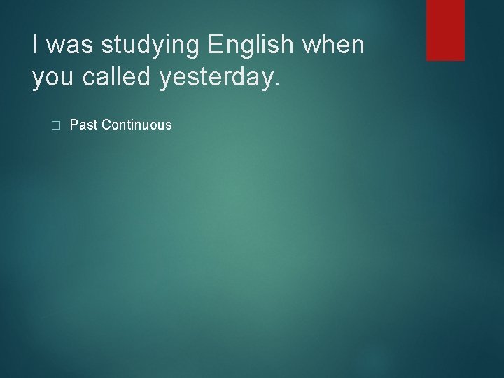 I was studying English when you called yesterday. � Past Continuous 