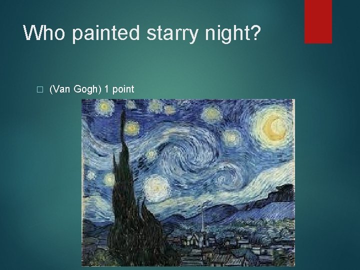 Who painted starry night? � (Van Gogh) 1 point 