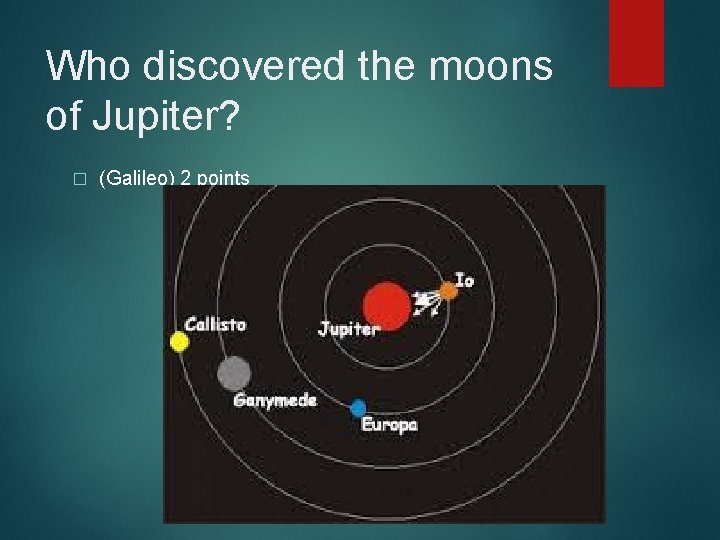 Who discovered the moons of Jupiter? � (Galileo) 2 points 