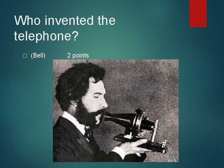 Who invented the telephone? � (Bell) 2 points 