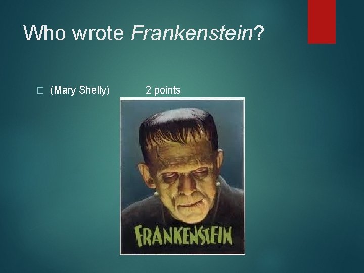 Who wrote Frankenstein? � (Mary Shelly) 2 points 