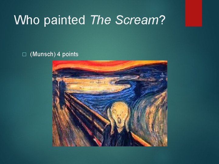 Who painted The Scream? � (Munsch) 4 points 