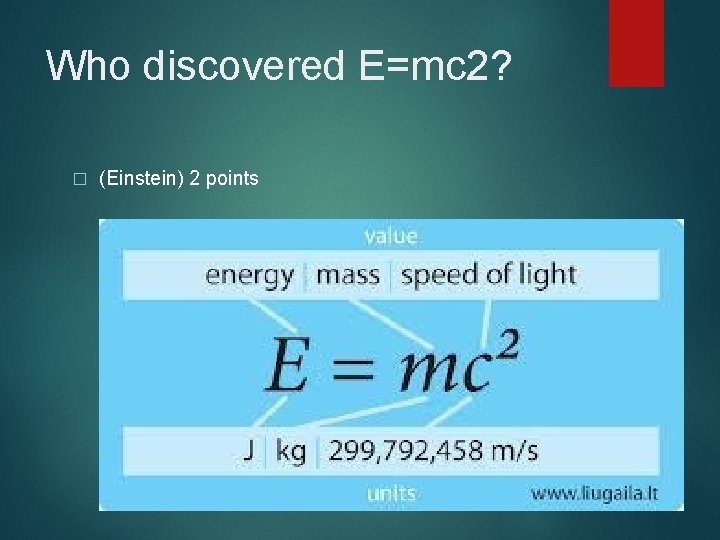 Who discovered E=mc 2? � (Einstein) 2 points 