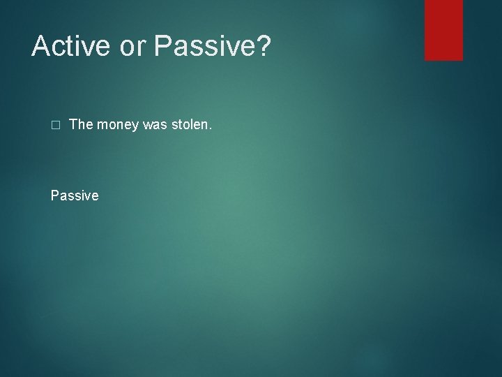 Active or Passive? � The money was stolen. Passive 