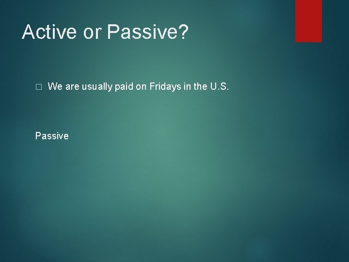 Active or Passive? � We are usually paid on Fridays in the U. S.