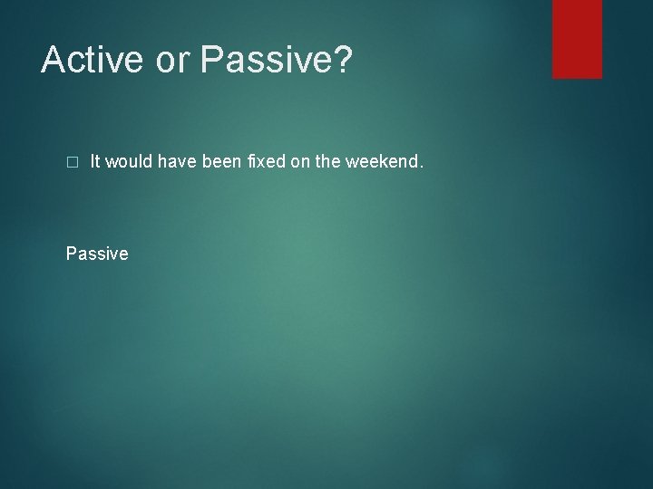 Active or Passive? � It would have been fixed on the weekend. Passive 