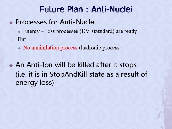 Future Plan : Anti-Nuclei u Processes for Anti-Nuclei Energy –Loss processes (EM statndard) are