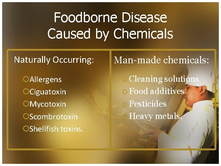 Foodborne Disease Caused by Chemicals Naturally Occurring: ¡Allergens ¡Ciguatoxin ¡Mycotoxin ¡Scombrotoxin ¡Shellfish toxins. Man-made