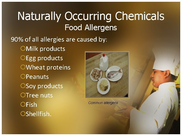 Naturally Occurring Chemicals Food Allergens 90% of allergies are caused by: ¡Milk products ¡Egg