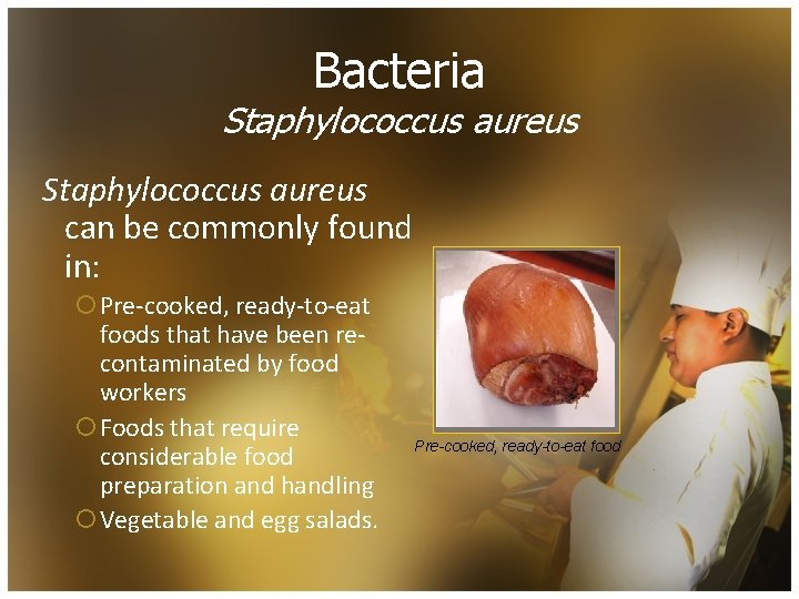 Bacteria Staphylococcus aureus can be commonly found in: ¡Pre-cooked, ready-to-eat foods that have been