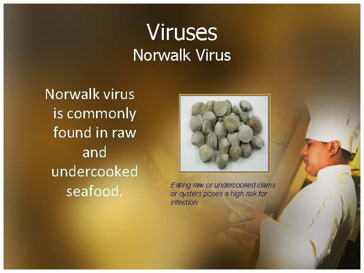 Viruses Norwalk Virus Norwalk virus is commonly found in raw and undercooked seafood. Eating
