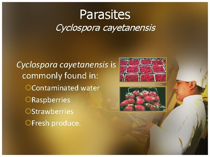 Parasites Cyclospora cayetanensis is commonly found in: ¡Contaminated water ¡Raspberries ¡Strawberries ¡Fresh produce. 