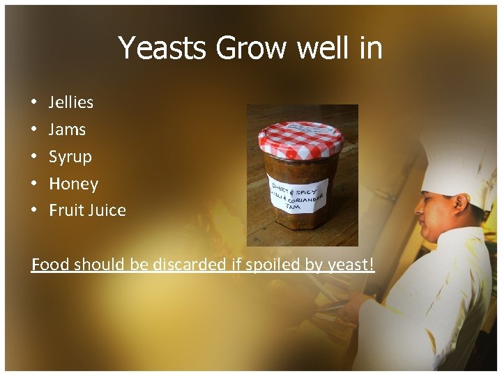 Yeasts Grow well in • • • Jellies Jams Syrup Honey Fruit Juice Food