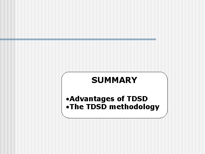 SUMMARY • Advantages of TDSD • The TDSD methodology 