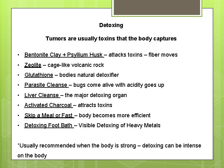 Detoxing Tumors are usually toxins that the body captures • Bentonite Clay + Psyllium