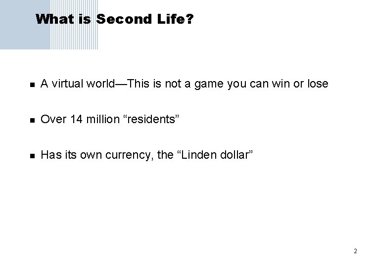 What is Second Life? n A virtual world—This is not a game you can