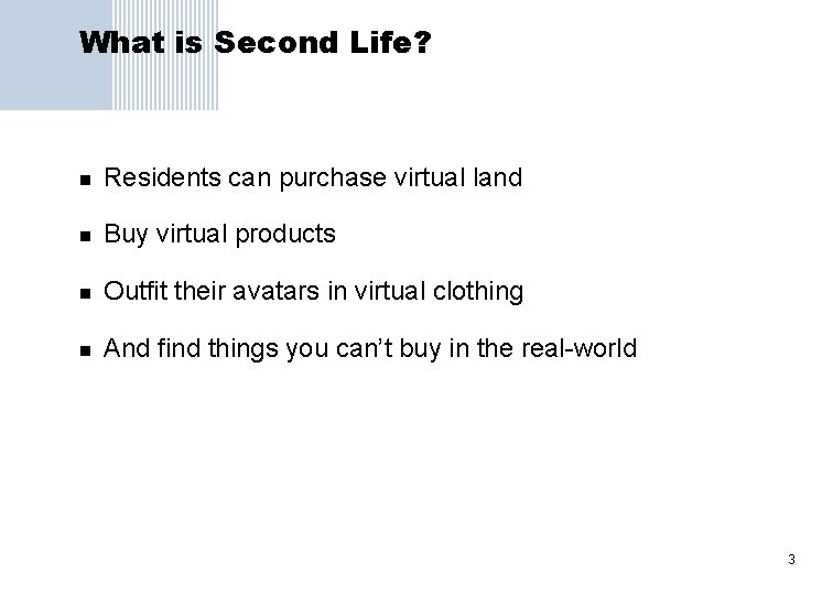 What is Second Life? n Residents can purchase virtual land n Buy virtual products