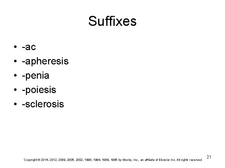 Suffixes • • • -ac -apheresis -penia -poiesis -sclerosis Copyright © 2014, 2012, 2009,