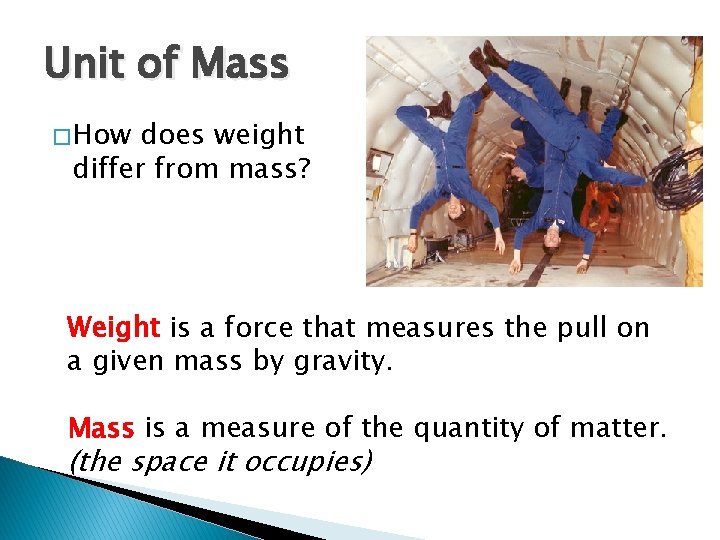 Unit of Mass � How does weight differ from mass? Weight is a force