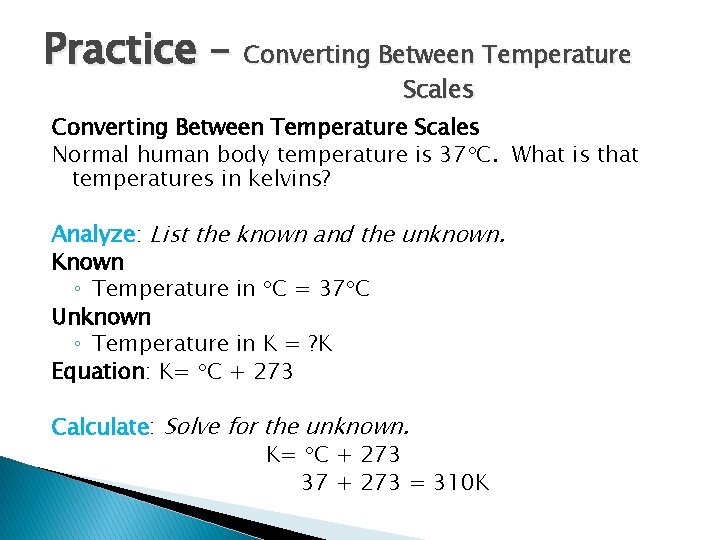 Practice – Converting Between Temperature Scales Normal human body temperature is 37 C. What
