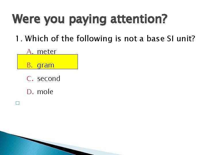Were you paying attention? 1. Which of the following is not a base SI