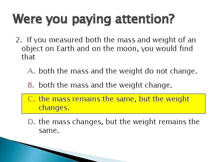 Were you paying attention? 2. If you measured both the mass and weight of