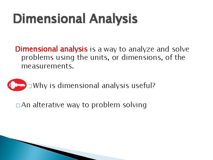 Dimensional Analysis Dimensional analysis is a way to analyze and solve problems using the