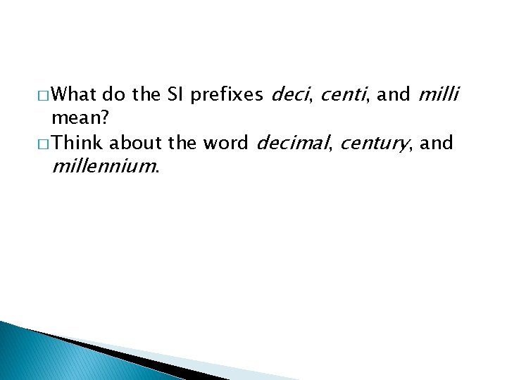 do the SI prefixes deci, centi, and milli mean? � Think about the word