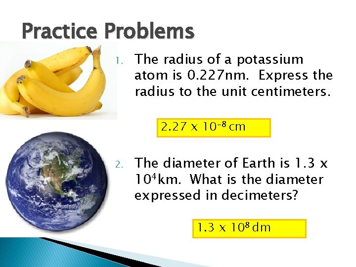 Practice Problems 1. The radius of a potassium atom is 0. 227 nm. Express