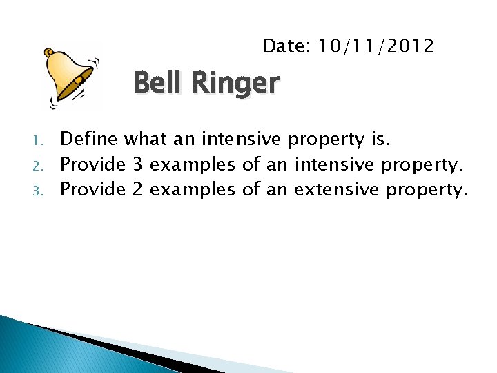 Date: 10/11/2012 Bell Ringer 1. 2. 3. Define what an intensive property is. Provide