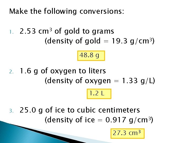 Make the following conversions: 1. 2. 53 cm 3 of gold to grams (density