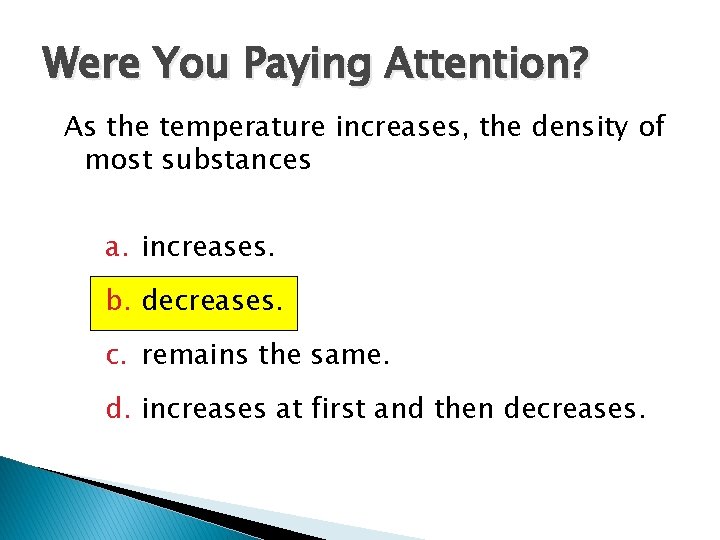 Were You Paying Attention? As the temperature increases, the density of most substances a.