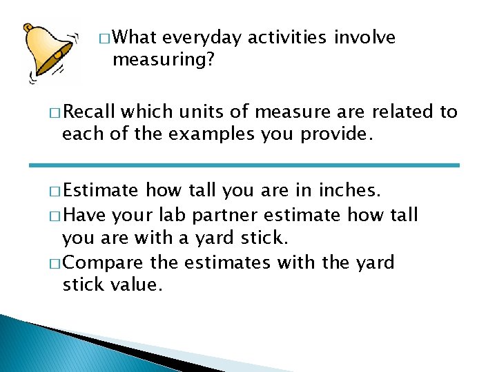 � What everyday activities involve measuring? � Recall which units of measure are related