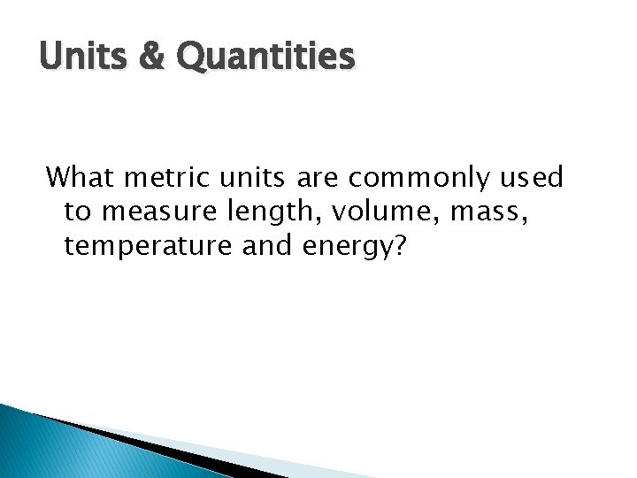 Units & Quantities What metric units are commonly used to measure length, volume, mass,