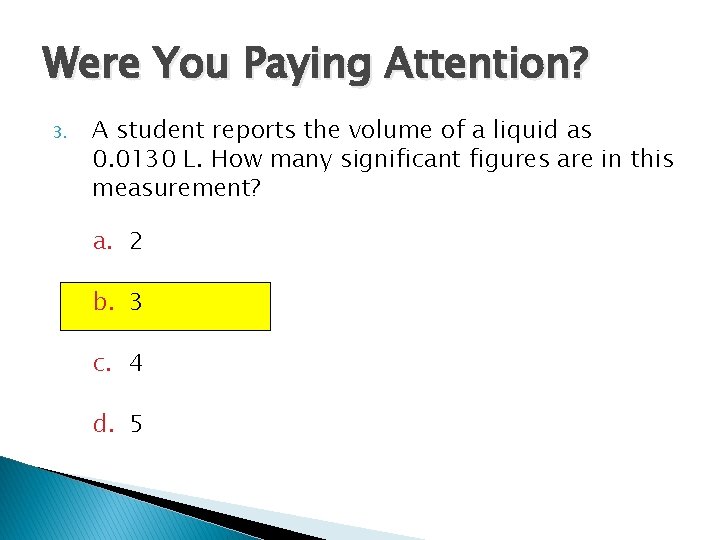 Were You Paying Attention? 3. A student reports the volume of a liquid as