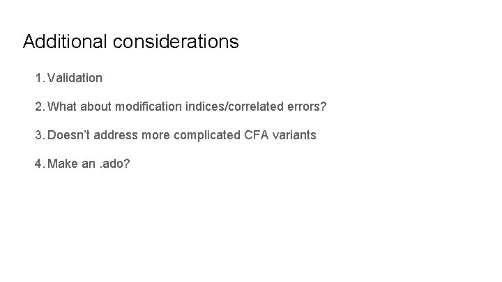 Additional considerations 1. Validation 2. What about modification indices/correlated errors? 3. Doesn’t address more