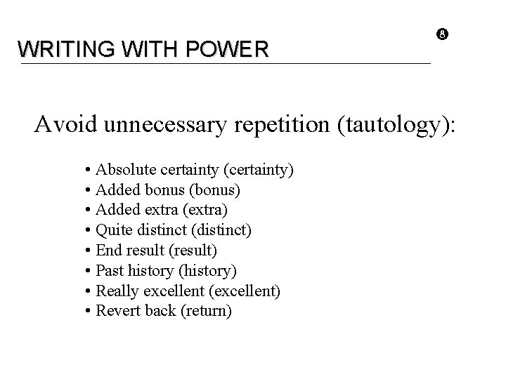 WRITING WITH POWER Avoid unnecessary repetition (tautology): • Absolute certainty (certainty) • Added bonus