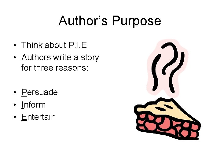 Author’s Purpose • Think about P. I. E. • Authors write a story for