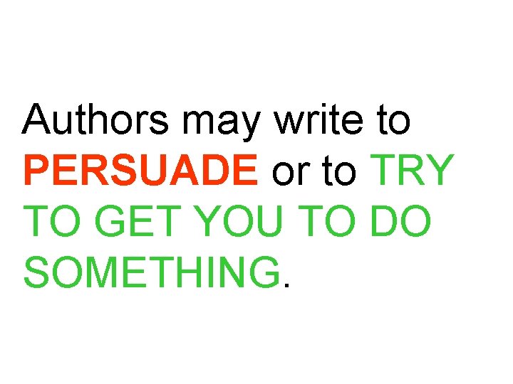 Authors may write to PERSUADE or to TRY TO GET YOU TO DO SOMETHING.