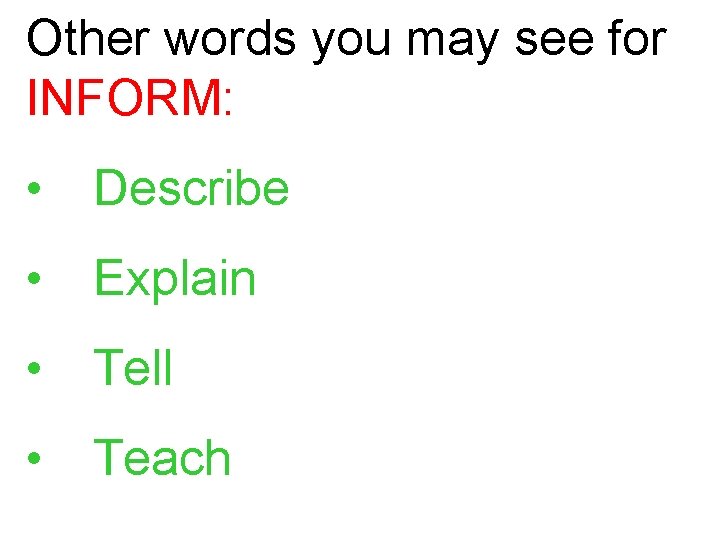 Other words you may see for INFORM: • Describe • Explain • Tell •
