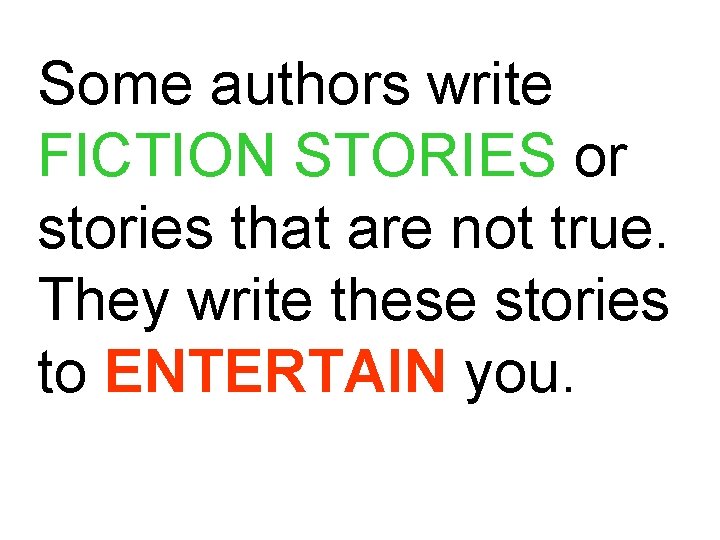 Some authors write FICTION STORIES or stories that are not true. They write these