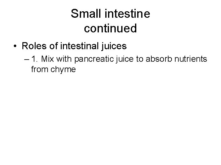 Small intestine continued • Roles of intestinal juices – 1. Mix with pancreatic juice