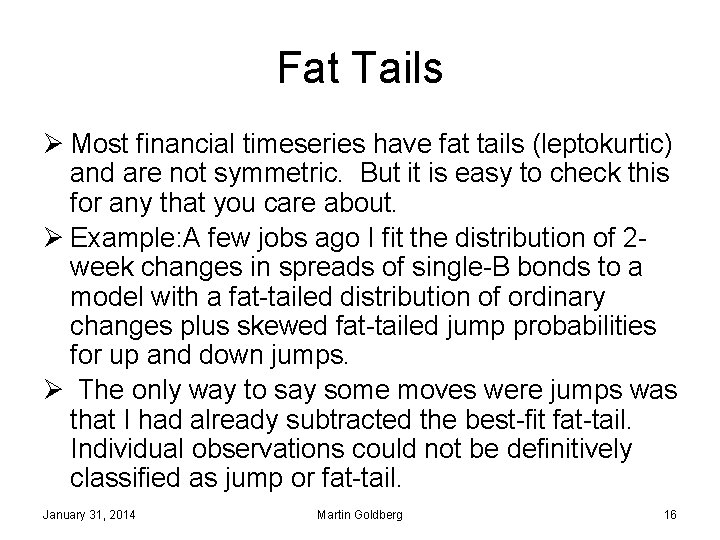 Fat Tails Ø Most financial timeseries have fat tails (leptokurtic) and are not symmetric.