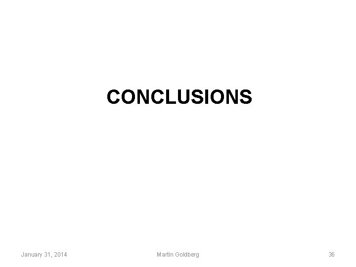 CONCLUSIONS January 31, 2014 Martin Goldberg 36 