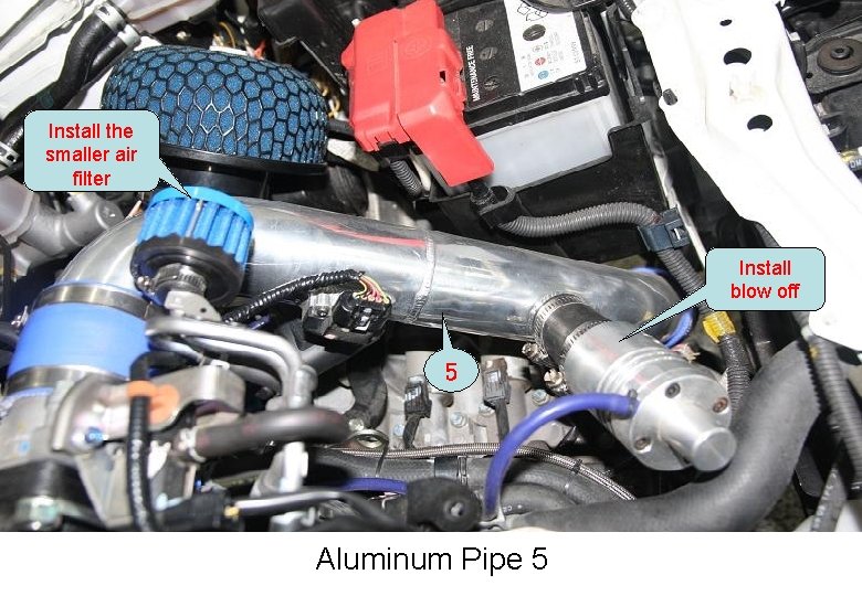 Install the smaller air filter Install blow off ５ Aluminum Pipe 5 