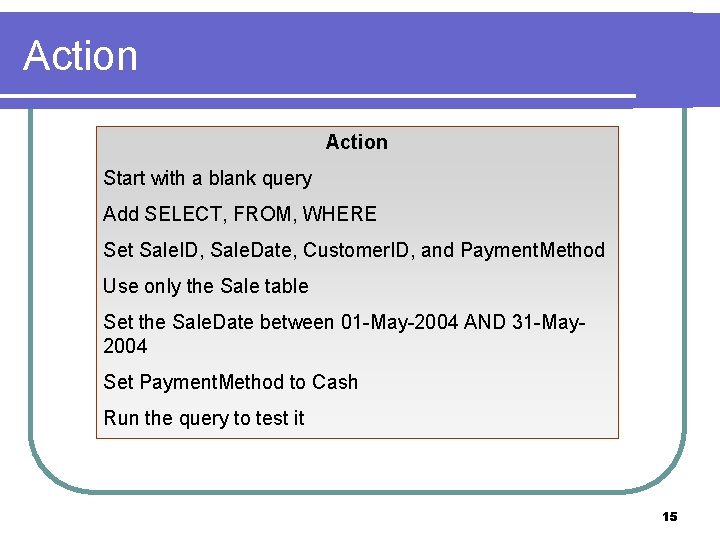 Action Start with a blank query Add SELECT, FROM, WHERE Set Sale. ID, Sale. Action Start with a blank query Add SELECT, FROM, WHERE Set Sale. ID, Sale.