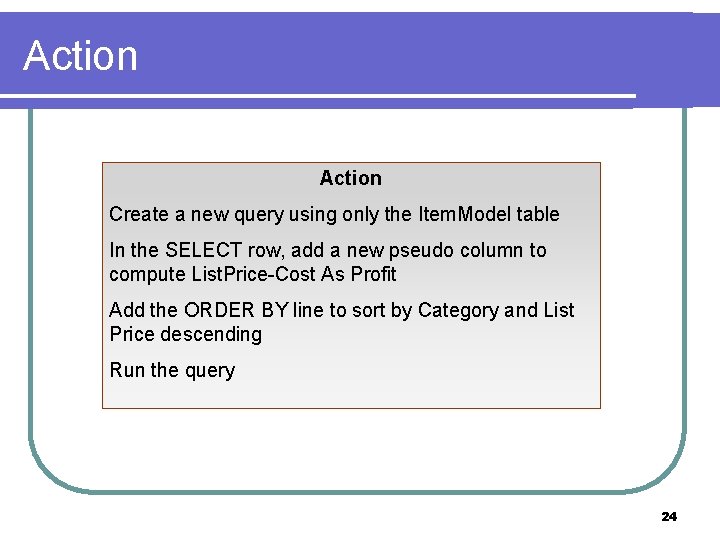 Action Create a new query using only the Item. Model table In the SELECT