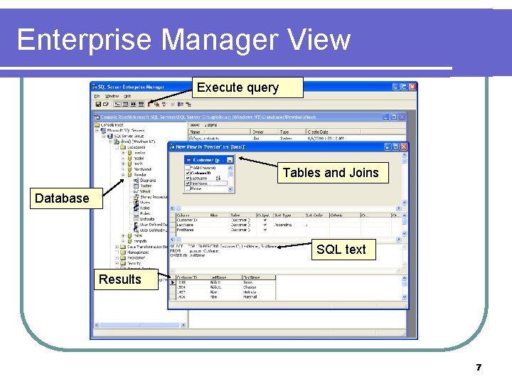 Enterprise Manager View Execute query Tables and Joins Database SQL text Results 7 Enterprise Manager View Execute query Tables and Joins Database SQL text Results 7