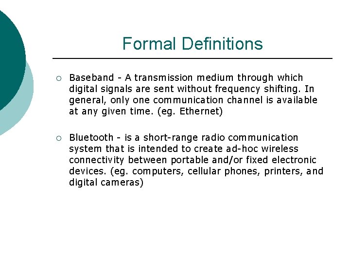 Formal Definitions ¡ Baseband - A transmission medium through which digital signals are sent Formal Definitions ¡ Baseband - A transmission medium through which digital signals are sent