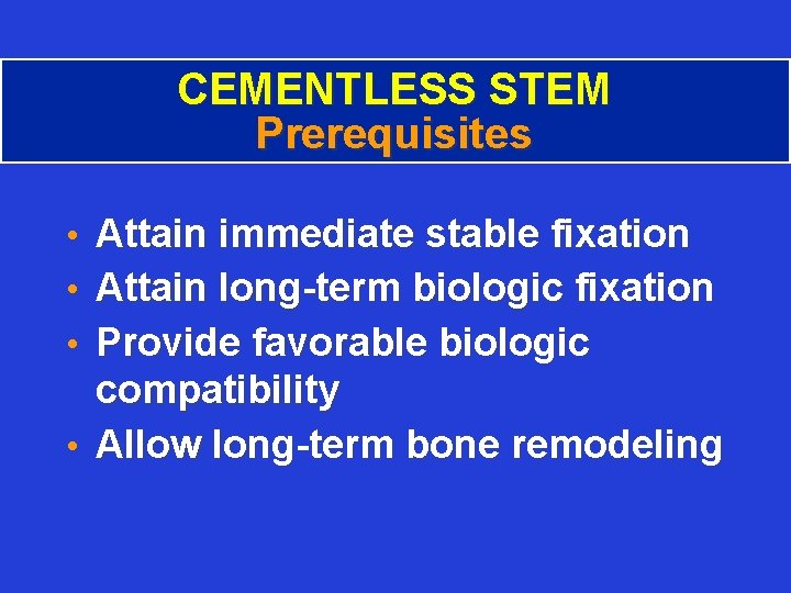 CEMENTLESS STEM Prerequisites • Attain immediate stable fixation • Attain long-term biologic fixation •